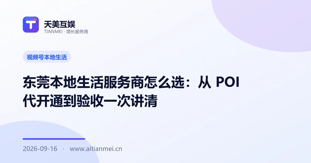 东莞本地生活服务商怎么选：从 POI 代开通到验收一次讲清