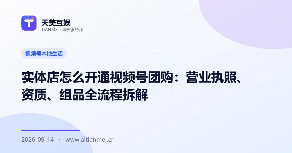 实体店怎么开通视频号团购：营业执照、资质、组品全流程拆解